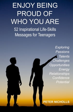 Enjoy Being Proud Of Who You Are 52 Inspirational Life-Skills Messages for Teenagers【電子書籍】 Peter Nicholls