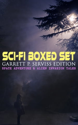 Sci-Fi Boxed Set: Garrett P. Serviss Edition - Space Adventure Alien Invasion Tales Edison 039 s Conquest of Mars, A Columbus of Space, The Sky Pirate, The Second Deluge, The Moon Metal【電子書籍】 Garrett P. Serviss