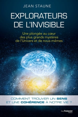 Explorateurs de l'invisible - Une plong?e au coeur des plus grands myst?res de l'Univers et de nous