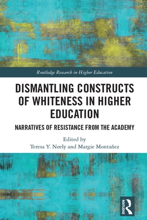 Dismantling Constructs of Whiteness in Higher Education Narratives of Resistance from the Academy