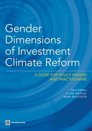 Gender Dimensions Of Investment Climate Reform: A Guide For Policy Makers And Practitioners【電子書籍】 Simavi Sevi Manuel Clare Blackden Mark C.