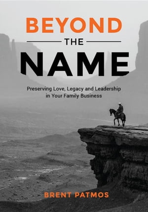 Beyond the Name Preserving Love, Legacy and Leadership in Your Family Business【電子書籍】[ Brent Patmos ]