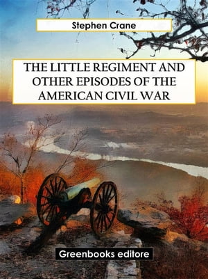 The Little Regiment and Other Episodes of the American Civil War