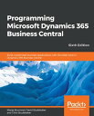 Programming Microsoft Dynamics 365 Business Central Build customized business applications with the latest tools in Dynamics 365 Business Central, 6th Edition【電子書籍】 David Studebaker