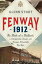 Fenway 1912 The Birth of a Ballpark, a Championship Season, and Fenway's Remarkable First YearŻҽҡ[ Glenn Stout ]