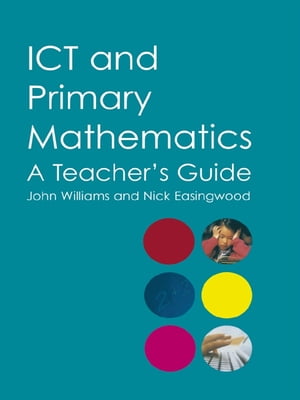 ICT and Primary Mathematics A Teacher 039 s Guide【電子書籍】 Nick Easingwood