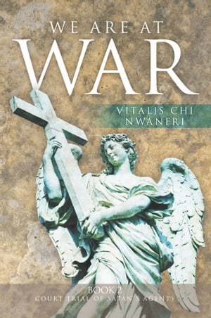 We Are at War Book 2 Court Trial of Satan's Agents【電子書籍】[ Vitalis Chi Nwaneri ]