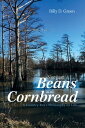 Not Just Beans and Cornbread A Country Boy’S Philosophy on Life【電子書籍】 Billy D. Green