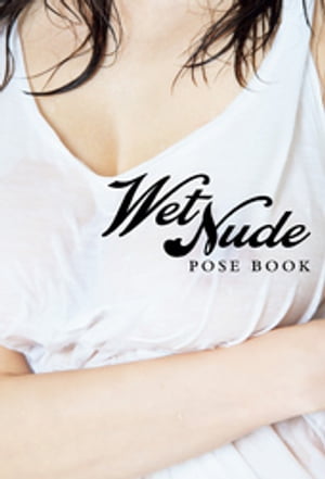 WET NUDE POSE BOOK - ぐっしょり濡らしちゃいました!! - 【電子増量版】