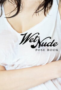 WET NUDE POSE BOOK - ぐっしょり濡らしちゃいました!! - 【電子増量版】【電子書籍】[ YASU ]