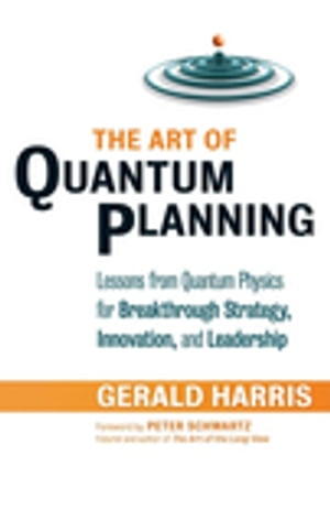 The Art of Quantum Planning Lessons from Quantum Physics for Breakthrough Strategy, Innovation, and Leadership