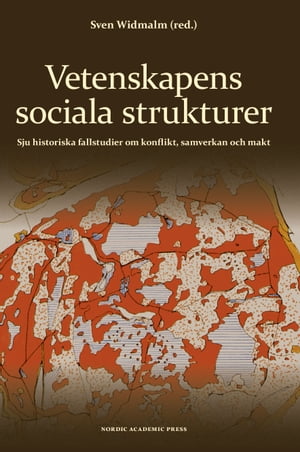 Vetenskapens sociala strukturer : sju historiska fallstudier om konflikt, samverkan och makt