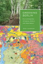 Greening Berlin The Co-Production of Science, Politics, and Urban Nature【電子書籍】 Jens Lachmund