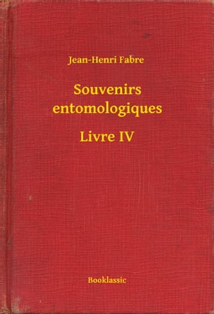 Souvenirs entomologiques - Livre IV【電子書籍】[ Jean-Henri Fabre ]