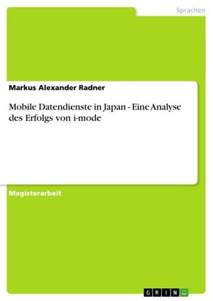 Mobile Datendienste in Japan - Eine Analyse des Erfolgs von i-mode Eine Analyse des Erfolgs von i-mode【電子書籍】[ Markus Alexander Radner ]