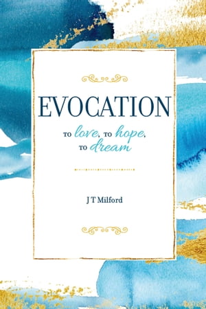 EvocationTo Love, To Hope, To Dream【電子書籍】[ J T Milford ]