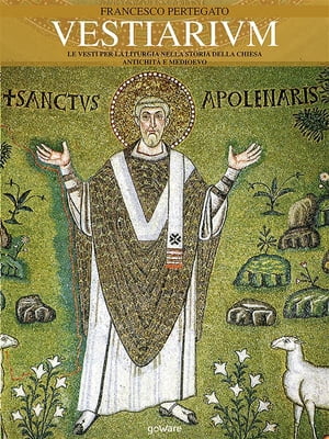 Vestiarium. Le vesti per la liturgia nella storia della Chiesa. Antichit? e Medioevo【電子書籍】[ Francesco Pertegato ]