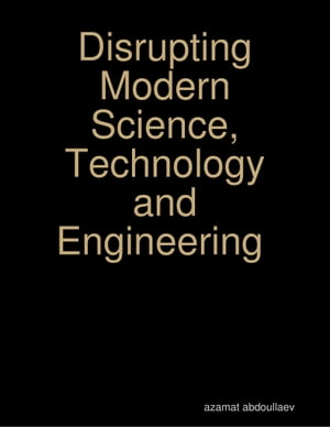 Disrupting Modern Science, Technology and EngineeringŻҽҡ[ Azamat Abdoullaev ]