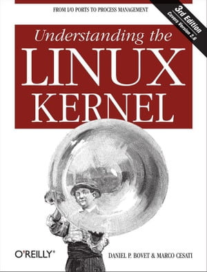 Understanding the Linux Kernel From I/O Ports to Process Management【電子書籍】[ Daniel P. Bovet ]