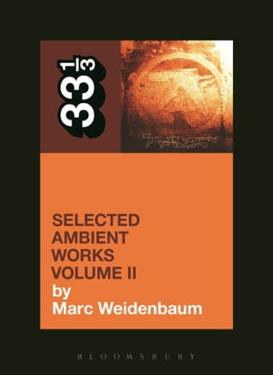 Aphex Twin 039 s Selected Ambient Works Volume II【電子書籍】 Marc Weidenbaum