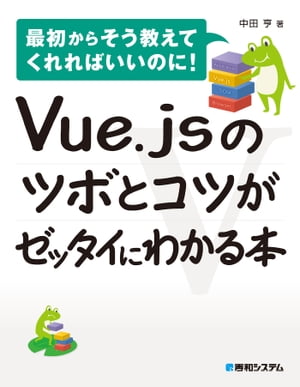 Vue.jsのツボとコツがゼッタイにわかる本【電子書籍】[ 中田亨 ]