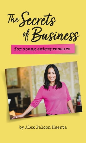 The Secrets Of Business For Young Entrepreneurs【電子書籍】[ Alex Falcon Huerta ]