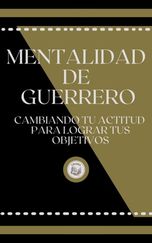 MENTALIDAD DE GUERRERO: CAMBIANDO TU ACTITUD PARA LOGRAR TUS OBJETIVOS