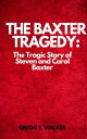 THE BAXTER TRAGEDY The Tragic Story of Steven and Carol Baxter【電子書籍】[ Gregg S. W...