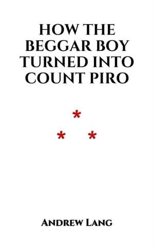 How The Beggar Boy Turned Into Count Piro A Sicilian Legend【電子書籍】[ Andrew Lang ]