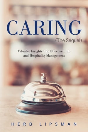 Caring (The Sequel) Valuable Insights Into Effective Club and Hospitality Management【電子書籍】[ Herb Lipsman ]