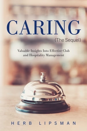 Caring (The Sequel) Valuable Insights Into Effective Club and Hospitality Management【電子書籍】..