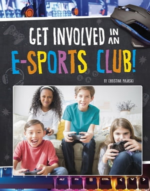 Get Involved in an E-sports Club!【電子書籍】[ Christina Majaski ]