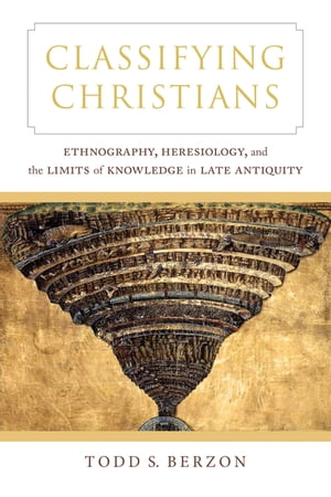 Classifying Christians Ethnography, Heresiology, and the Limits of Knowledge in Late AntiquityŻҽҡ[ Todd S. Berzon ]