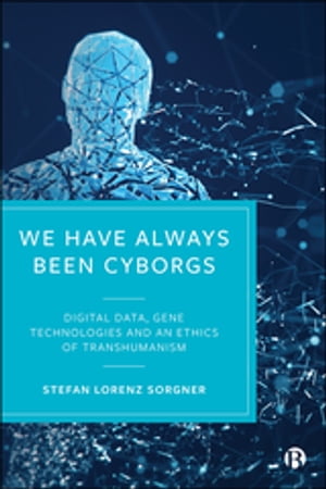 We Have Always Been Cyborgs Digital Data, Gene Technologies, and an Ethics of Transhumanism【電子書籍】 Sorgner, Stefan Lorenz