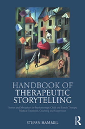Handbook of Therapeutic Storytelling Stories and Metaphors in Psychotherapy, Child and Family Therapy, Medical Treatment, Coaching and Supervision