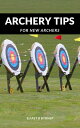 Archery Tips For New Archers A Comprehensive Guide To Learning Archery With Combine And Recurve Bow For Beginners Tips And Techniques To Help You Become An Excellent Archer【電子書籍】 Eliast B Byrnep