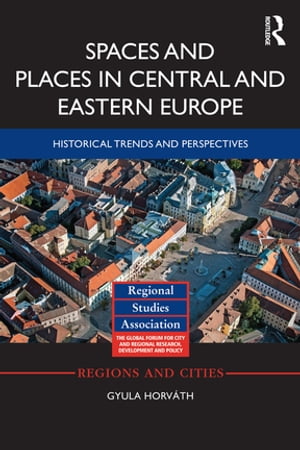 Spaces and Places in Central and Eastern Europe Historical Trends and Perspectives【電子書籍】 Gyula Horv th