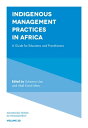 Indigenous Management Practices in Africa A Guide for Educators and Practitioners