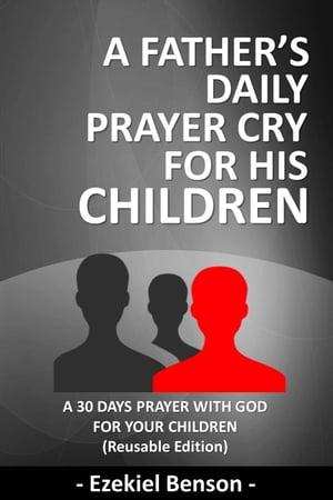 A Father’s Daily Prayer Cry for his Children