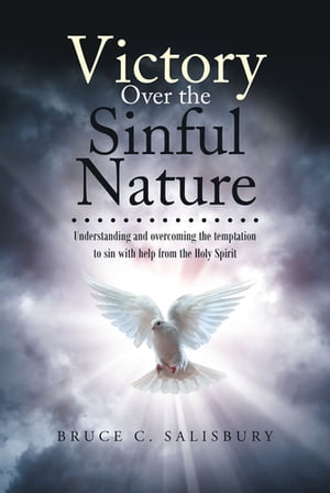 Victory Over the Sinful Nature Understanding and overcoming the temptation to sin with help from the Holy Spirit【電子書籍】[ Bruce C. Salisbury ]