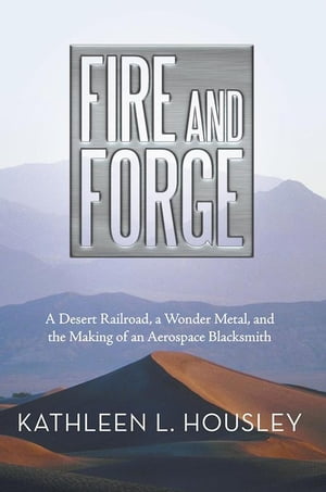 ŷKoboŻҽҥȥ㤨Fire and Forge A Desert Railroad, a Wonder Metal, and the Making of an Aerospace BlacksmithŻҽҡ[ Kathleen L. Housley ]פβǤʤ468ߤˤʤޤ