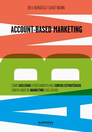 ABM Account-Based Marketing: Como acelerar o crescimento nas contas estrat gicas com planos de marketing exclusivos【電子書籍】 Bev Burgess