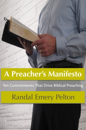 A Preacher's Manifesto: Ten Commitments That Drive Biblical PreachingŻҽҡ[ Randal Pelton ]