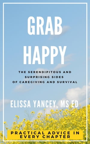 Grab Happy: The Serendipitous and Surprising Sides of Caregiving and Survival