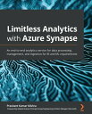 Limitless Analytics with Azure Synapse An end-to-end analytics service for data processing, management, and ingestion for BI and ML requirements【電子書籍】 Prashant Kumar Mishra