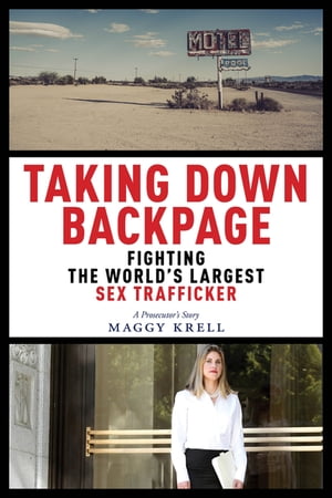 Taking Down Backpage Fighting the World’s Largest Sex Trafficker【電子書籍】[ Maggy Krell ]