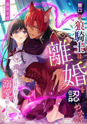 無口な狼騎士は離婚を認めない　甘い淫紋を刻まれて溺愛が始まりました【電子書籍】[ 蒼凪美郷 ]