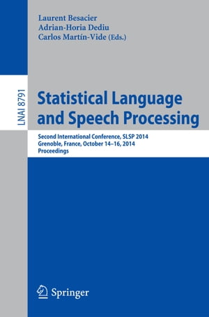 Statistical Language and Speech Processing Second International Conference, SLSP 2014, Grenoble, France, October 14-16, 2014, ProceedingsŻҽҡ