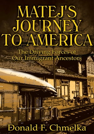 Matej's Journey to America The Driving Forces of Our Immigrant Ancestors【電子書籍】[ Donald F. Chmelka ]