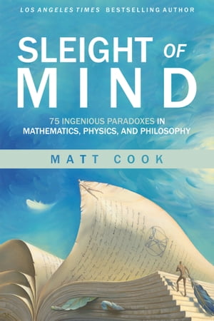 Sleight of Mind 75 Ingenious Paradoxes in Mathematics, Physics, and Philosophy【電子書籍】[ Matt Cook ]